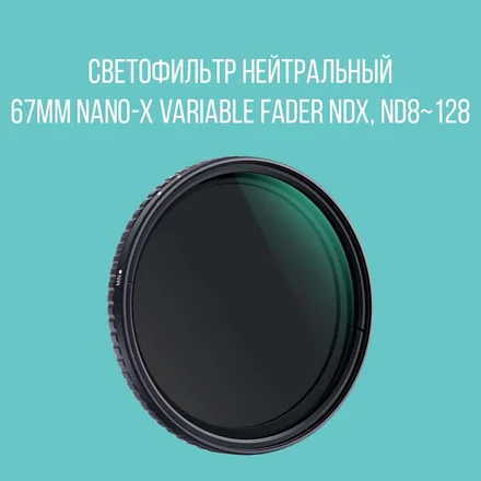 Светофильтр нейтральный 67mm Nano-X Variable Fader NDX, ND8~128